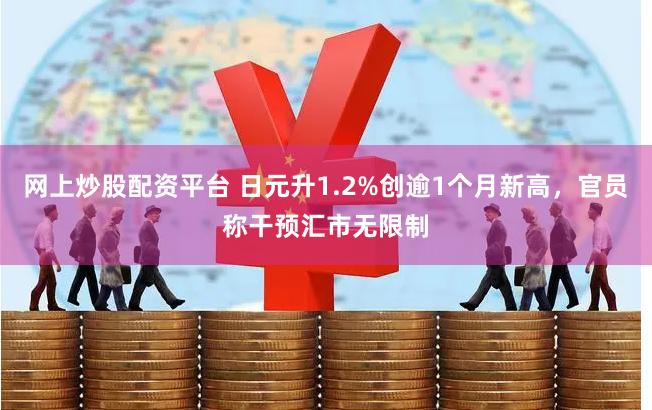 网上炒股配资平台 日元升1.2%创逾1个月新高，官员称干预汇市无限制