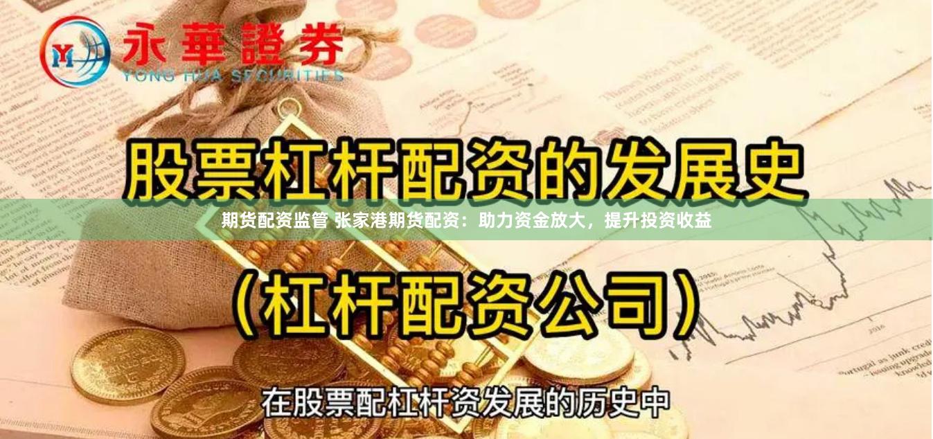 期货配资监管 张家港期货配资：助力资金放大，提升投资收益