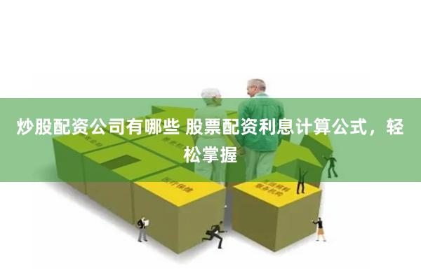 炒股配资公司有哪些 股票配资利息计算公式，轻松掌握